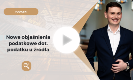 Nowe objaśnienia podatkowe dot. podatku u źródła